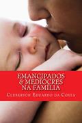Ler EMANCIPADOS & MEDÍOCRES NA FAMÍLIA (EMANCIPADOS & MEDIOCRES Livro 1), do autor CLEBERSON EDUARDO DA COSTA Ler EMANCIPADOS & MEDÍOCRES NA FAMÍLIA (EMANCIPADOS & MEDIOCRES Livro 1), do autor CLEBERSON EDUARDO DA COSTA