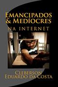 Ler EMANCIPADOS & MEDÍOCRES NA INTERNET (EMANCIPADOS & MEDIOCRES Livro 1), do autor CLEBERSON EDUARDO DA COSTA Ler EMANCIPADOS & MEDÍOCRES NA INTERNET (EMANCIPADOS & MEDIOCRES Livro 1), do autor CLEBERSON EDUARDO DA COSTA