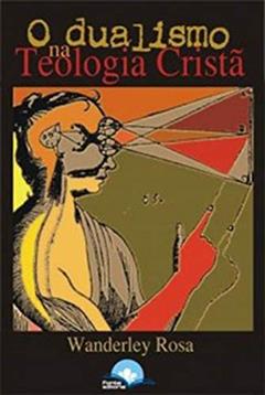 Dualismo na Teoria Cristã, do autor Wanderley Rosa