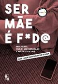 Ler Ser mãe é foda!: mulheres, (não)maternidade e mídias sociais, do autor Ana Luiza de Figueiredo Souza