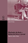 Ler Machado de Assis - antes do livro, o jornal: suporte, mídia e ficção, do autor Lúcia Granja