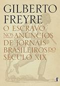 Ler O escravo nos anúncios de jornais brasileiros do século XIX, do autor Gilberto Freyre