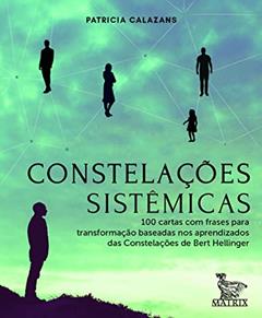 Constelações sistêmicas: 100 cartas baseadas nos aprendizados da Constelações de Bert Hellinger, do autor Patricia Calazans