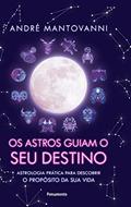 Ler Os Astros Guiam seu Destino: Astrologia Prática Para Descobrir o Propósito da sua Vida, do autor André Mantovanni