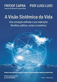 A Visão Sistêmica da Vida: uma Concepção Unificada e Suas Implicações Filosóficas, Políticas, Sociais e Econômicas, do autor Fritjof Capra; Pier Luigi Luisi