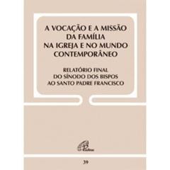 Vocação e a missão da família na Igreja...Relatório final do Sínodo - Doc39: ...e no mundo contemporâneo, do autor Sínodo dos Bispos