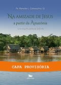 Ler Na amizade de Jesus a partir da Amazônia, do autor Pe. Ronaldo L. Colavecchio