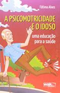 Ler A Psicomotricidade e o Idoso, do autor Fátima Alves
