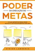 Ler Poder Da Execução De Metas: O Guia Definitivo Para Criar Metas e Objetivos Eficientes Que Dão Resultado, do autor Steven Lawrence