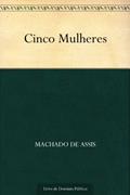 Ler Cinco Mulheres, do autor Machado de Assis Ler Cinco Mulheres, do autor Machado de Assis