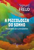 Ler A psicologia do sonho: Psicanálise Para Principiantes, do autor Sigmund Freud