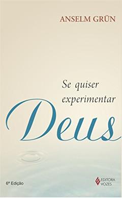 Se quiser experimentar Deus: Com textos meditativos de Maria-Magdalena Robben, do autor Anselm Grün
