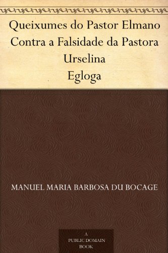 Ler Queixumes do Pastor Elmano Contra a Falsidade da Pastora Urselina Egloga, do autor Manuel Maria Barbosa du Bocage Ler Queixumes do Pastor Elmano Contra a Falsidade da Pastora Urselina Egloga, do autor Manuel Maria Barbosa du Bocage