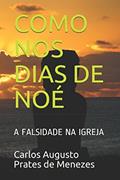 Ler COMO NOS DIAS DE NOÉ: A FALSIDADE NA IGREJA (Portuguese Edition), do autor Pr Carlos Augusto Prates de Menezes