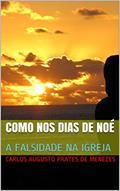 Ler COMO NOS DIAS DE NOÉ: A FALSIDADE NA IGREJA, do autor Carlos Augusto Prates de Menezes Ler COMO NOS DIAS DE NOÉ: A FALSIDADE NA IGREJA, do autor Carlos Augusto Prates de Menezes