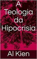 Ler A Teologia da Hipocrisia, do autor Al Kien