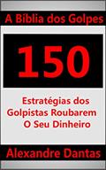 Ler A Bíblia dos Golpes: 150 Estratégias dos Golpistas Roubarem o Seu Dinheiro, do autor Alexandre Dantas Ler A Bíblia dos Golpes: 150 Estratégias dos Golpistas Roubarem o Seu Dinheiro, do autor Alexandre Dantas