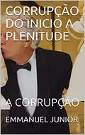 Ler CORRUPÇÃO DO INICIO A PLENITUDE: A CORRUPÇÃO, do autor EMMANUEL JUNIOR