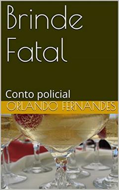 Brinde Fatal: Conto policial, do autor Orlando Fernandes