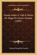 Ler Ensaio Sobre A Vida E Obras De Hugo De Groot, Grotius (1903), do autor Sylvino Gurgel Do Amaral