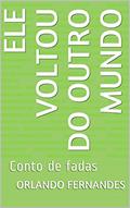 Ler Ele Voltou do Outro Mundo: Conto de fadas, do autor Orlando Fernandes