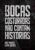 Ler Bocas Costuradas Não Contam Histórias, do autor Ana França; Luísa Borges