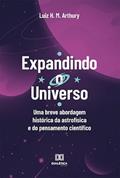 Ler Expandindo o Universo: uma breve abordagem histórica da astrofísica e do pensamento científico, do autor Luiz Henrique Martins Arthury