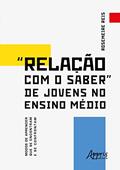 Ler "Relação com o Saber" de Jovens no Ensino Médio Modos de Aprender que se Encontram e se Confrontam, do autor Rosemeire Reis Ler "Relação com o Saber" de Jovens no Ensino Médio Modos de Aprender que se Encontram e se Confrontam, do autor Rosemeire Reis