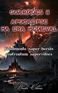 Ler Guardiões II: Apocalipse na Era Medieval: Finalmente super-heróis confrontam supervilões (Saga dos Guardiões Livro 2), do autor Bruno Chaves