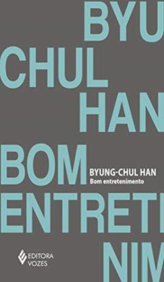 Bom entretenimento: Uma desconstrução da história da paixão ocidental, do autor Byung-Chul Han