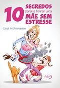 Ler 10 segredos para se tornar uma mãe sem estresse, do autor Cindi McMenamin