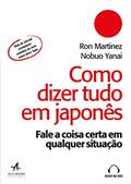 Ler Como Dizer Tudo em Japonês: Fale a Coisa Certa em Qualquer Situação, do autor Ron Martinez; Nobuo Yanai