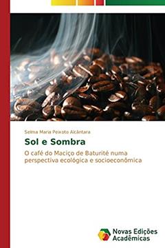 Sol E Sombra: O café do Maciço de Baturité numa perspectiva ecológica e socioeconômica, do autor Peixoto Alcantara Selma Maria