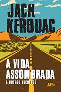 Ler A Vida Assombrada & Outros Escritos, do autor Jack Kerouac