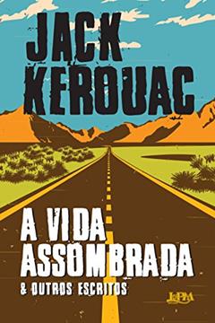 A Vida Assombrada & Outros Escritos, do autor Jack Kerouac