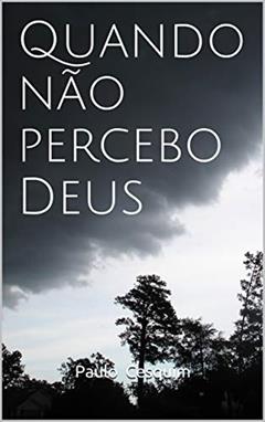 Quando não percebo Deus, do autor Paulo Cesquim