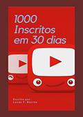 Ler 1000 inscritos em 30 dias: Aprenda a como crescer na internet, do autor Lucas F. Barros