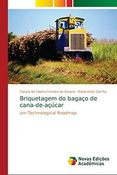 Briquetagem do bagaço de cana-de-açúcar: um Technological Roadmap, do autor Tanyra de Fátima Ferreira do Amaral; Maria Ester Dal-Poz