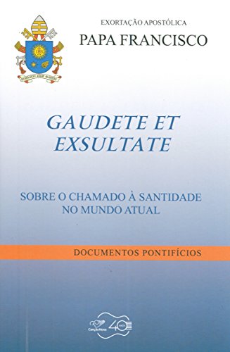 Exortação Apostólica Papa Francisco - Gaudete Et Exsulate Sobre O Chamado À Santidade No Mundo Atual, do autor Papa Francisco