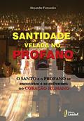 Ler A Santidade Velada do Profano. O Santo e o Profano Se Encontram e Se Enfrentam no Coração Humano, do autor Alexandre Fernandes Ler A Santidade Velada do Profano. O Santo e o Profano Se Encontram e Se Enfrentam no Coração Humano, do autor Alexandre Fernandes