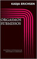 Ler Orgasmos submissos: Histórias cotidianas de erotismo e submissão, do autor Kadja erichsen Ler Orgasmos submissos: Histórias cotidianas de erotismo e submissão, do autor Kadja erichsen