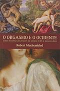 Ler O Orgasmo e o Ocidente, do autor Robert Muchembled