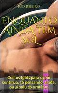 Ler ENQUANTO AINDA TEM SOL: Contos lgbts para quem continua, tá pensando, ainda, ou já saiu do armário., do autor Igo Ribeiro
