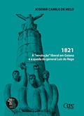 Ler 1821: A "revolução" liberal em Goiana e a queda do general Luís do Rego, do autor Josemir Camilo de Melo Ler 1821: A "revolução" liberal em Goiana e a queda do general Luís do Rego, do autor Josemir Camilo de Melo