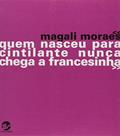 Ler Quem Nasceu Para Cintilante Nunca Chega a Francesinha, do autor Magali Moraes Ler Quem Nasceu Para Cintilante Nunca Chega a Francesinha, do autor Magali Moraes