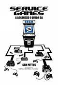 Ler Service Games: A Ascensão e Queda da SEGA, do autor Sam Pettus; David Munoz