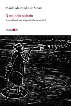 O mundo sitiado: A poesia brasileira e a Segunda Guerra Mundial, do autor Murilo Marcondes de Moura