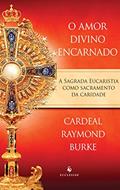 Ler O Amor Divino Encarnado. A Sagrada Eucaristia Como Sacramento da Caridade, do autor Cardeal Raymond Burke Ler O Amor Divino Encarnado. A Sagrada Eucaristia Como Sacramento da Caridade, do autor Cardeal Raymond Burke