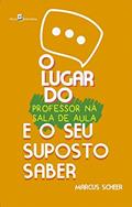 Ler O Lugar do Professor na Sala de Aula e o Seu Suposto Saber, do autor Marcus Scheer Ler O Lugar do Professor na Sala de Aula e o Seu Suposto Saber, do autor Marcus Scheer