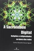 Ler A Sacralidade Digital. Religiões e Religiosidade na Época das Redes, do autor Carlos Eduardo Souza Aguiar Ler A Sacralidade Digital. Religiões e Religiosidade na Época das Redes, do autor Carlos Eduardo Souza Aguiar